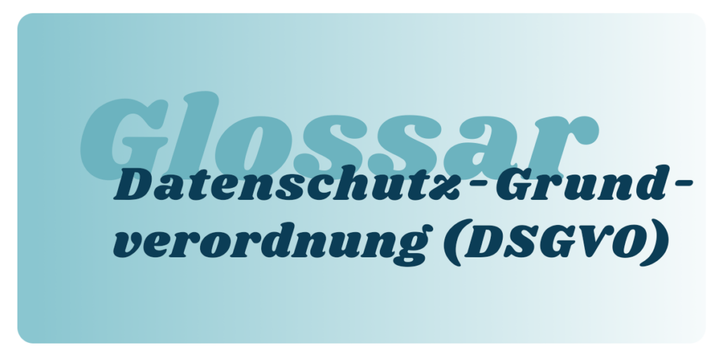 Datenschutz-Grundverordnung (DSGVO)